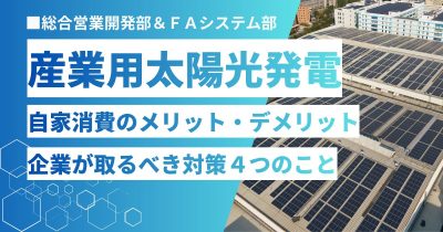 産業用太陽光発電 自家消費のメリット・デメリット 企業が取るべき対策4つ