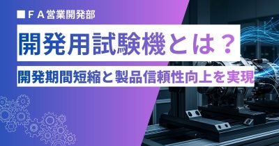 開発用試験機とは？開発期間短縮と製品信頼性向上を実現する主要システムを解説